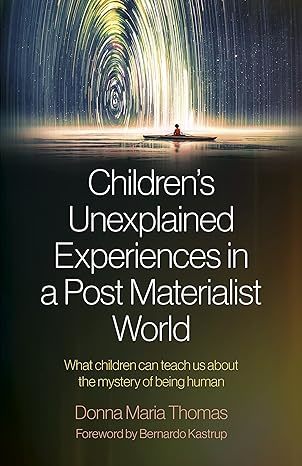 Children’s Unexplained Experiences in a Post Materialist World: What children can teach us about the mystery of being human - Book - 2023